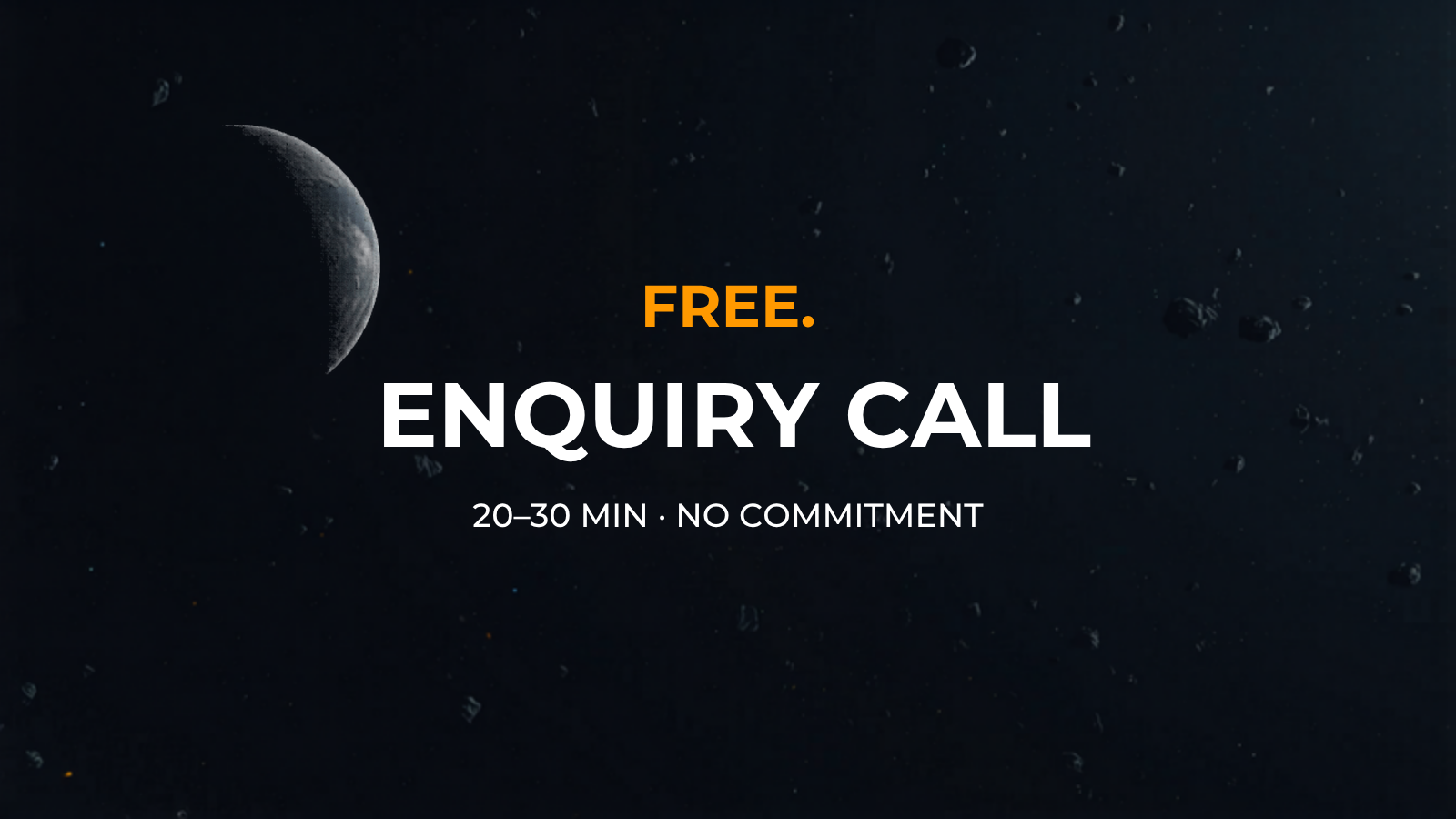 Free Enquiry Call — 20 to 30 minutes, no commitment